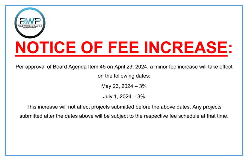 NOTICE OF FEE INCREASE: Per approval of Board Agenda Item 45 on April 23, 2024, a minor fee increase will take effect on the following dates: May 23, 2024 - 3%, July 1, 2024 - 3%. This increase will not affect projects submitted before the above dates. Any projects submitted after the dates above will be subject to the respective fee schedule at that time. 